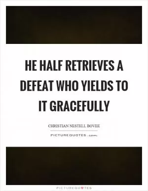 He half retrieves a defeat who yields to it gracefully Picture Quote #1