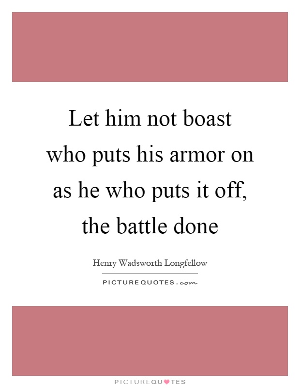 Let him not boast who puts his armor on as he who puts it off, the battle done Picture Quote #1