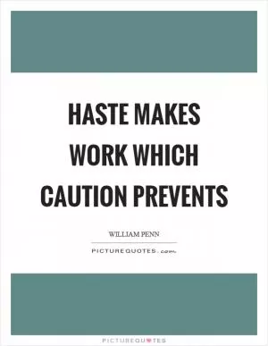 Haste makes work which caution prevents Picture Quote #1