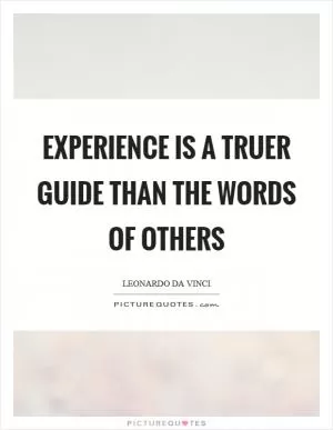 Experience is a truer guide than the words of others Picture Quote #1