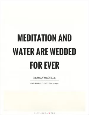 Meditation and water are wedded for ever Picture Quote #1