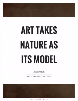 Art takes nature as its model Picture Quote #1