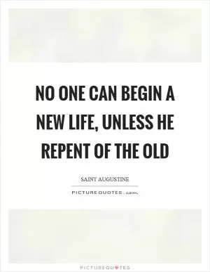 No one can begin a new life, unless he repent of the old Picture Quote #1