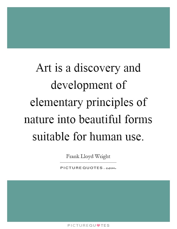 Art is a discovery and development of elementary principles of nature into beautiful forms suitable for human use Picture Quote #1