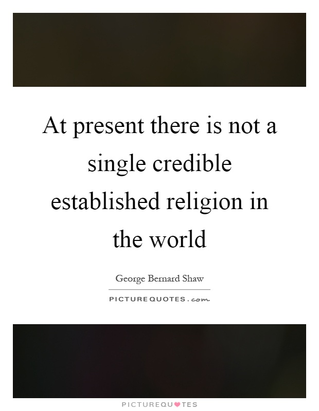 At present there is not a single credible established religion in the world Picture Quote #1