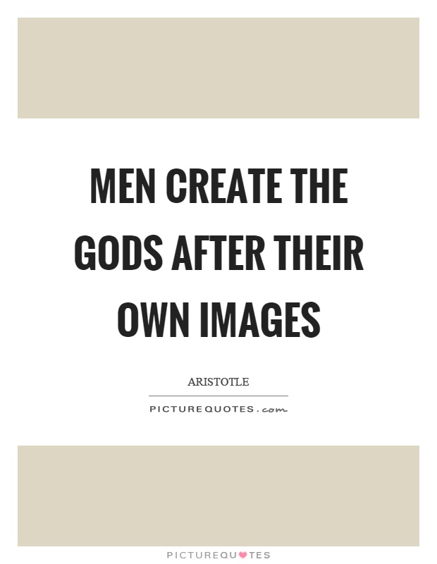 Men create the gods after their own images Picture Quote #1