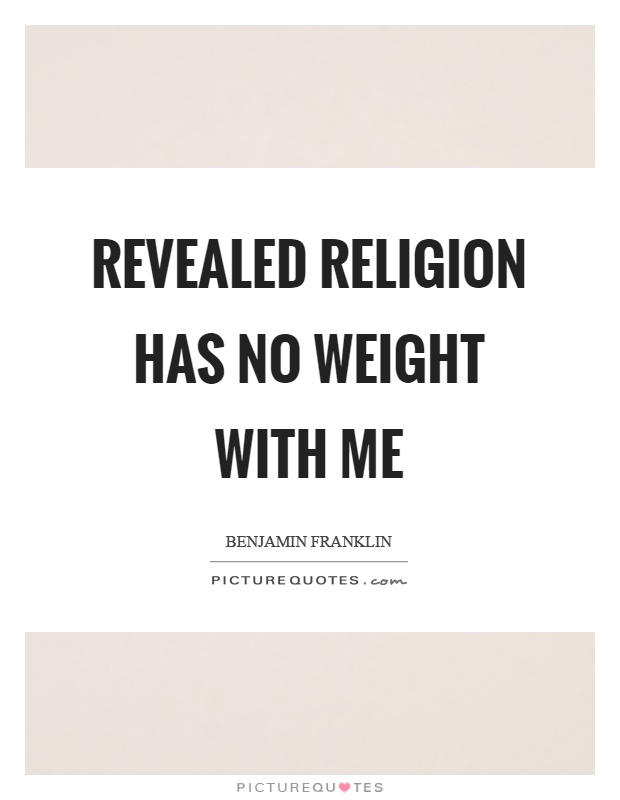 Revealed religion has no weight with me Picture Quote #1