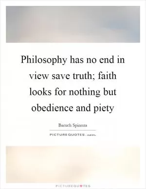 Philosophy has no end in view save truth; faith looks for nothing but obedience and piety Picture Quote #1