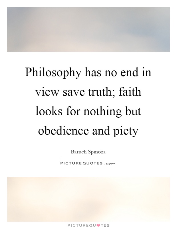 Philosophy has no end in view save truth; faith looks for nothing but obedience and piety Picture Quote #1