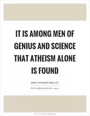It is among men of genius and science that atheism alone is found Picture Quote #1