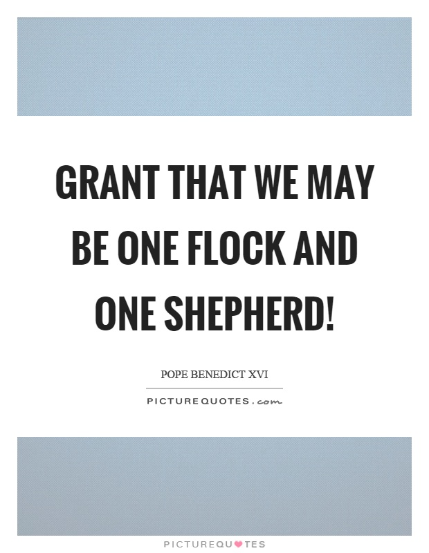 Grant that we may be one flock and one shepherd! Picture Quote #1