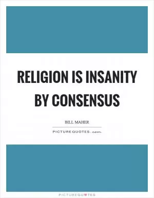Religion is insanity by consensus Picture Quote #1