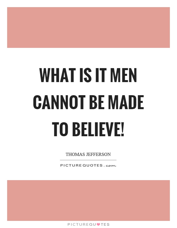 What is it men cannot be made to believe! Picture Quote #1