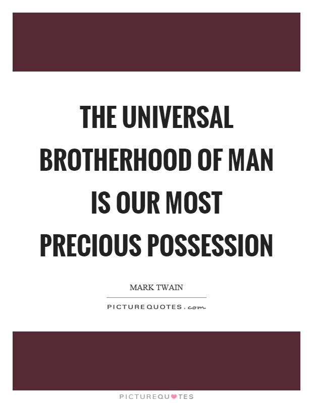 The universal brotherhood of man is our most precious possession Picture Quote #1