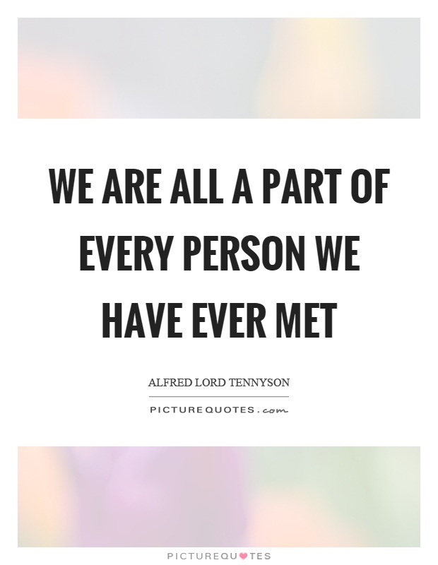 We are all a part of every person we have ever met Picture Quote #1