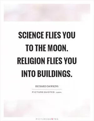 Science flies you to the moon. Religion flies you into buildings Picture Quote #1