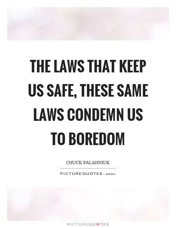 The laws that keep us safe, these same laws condemn us to boredom Picture Quote #1