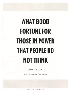 What good fortune for those in power that people do not think Picture Quote #1