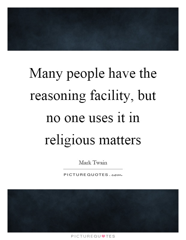 Many people have the reasoning facility, but no one uses it in religious matters Picture Quote #1