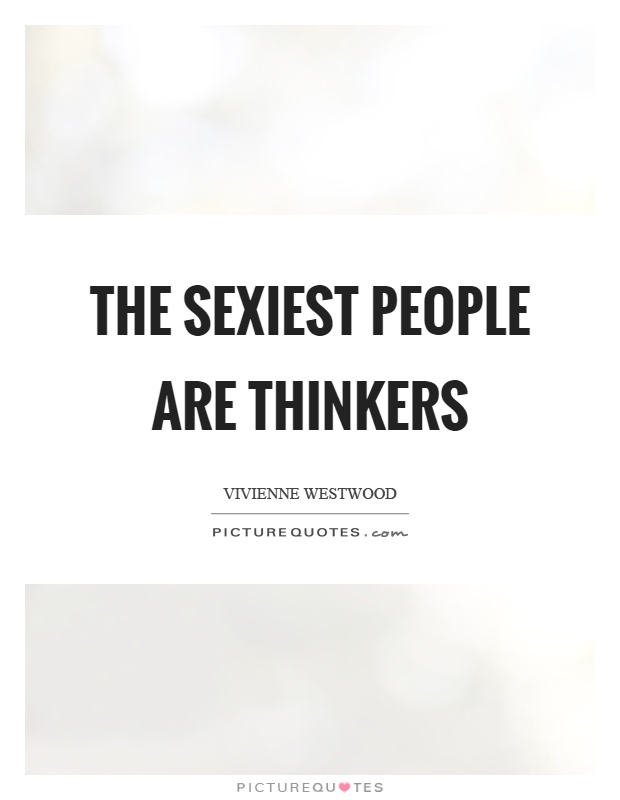 The sexiest people are thinkers Picture Quote #1