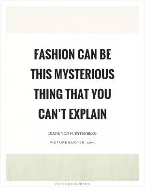 Fashion can be this mysterious thing that you can’t explain Picture Quote #1