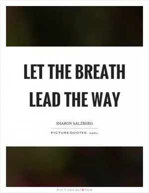 Let the breath lead the way Picture Quote #1