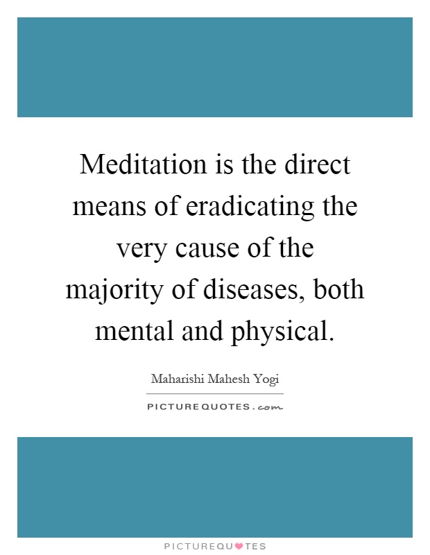 Meditation is the direct means of eradicating the very cause of the majority of diseases, both mental and physical Picture Quote #1