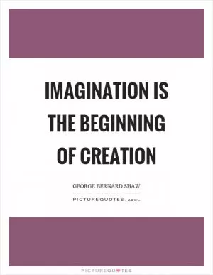 Imagination is the beginning of creation Picture Quote #1