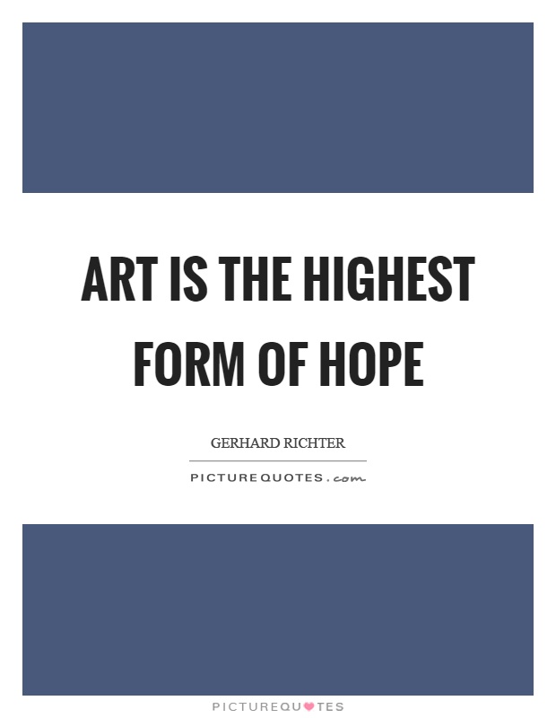 Art is the highest form of hope Picture Quote #1