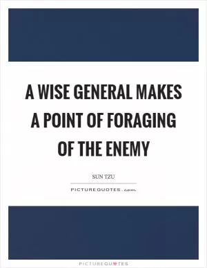 A wise general makes a point of foraging of the enemy Picture Quote #1