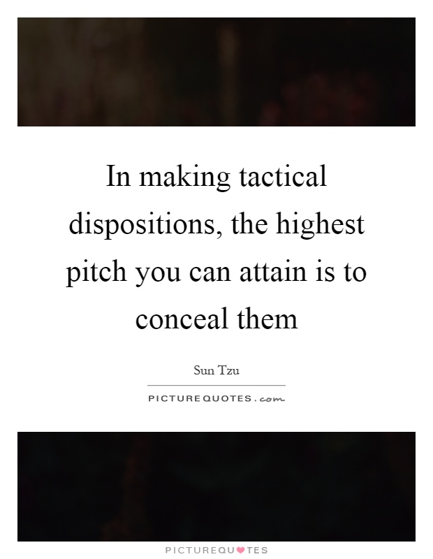 In making tactical dispositions, the highest pitch you can attain is to conceal them Picture Quote #1