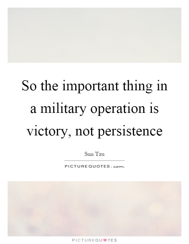 So the important thing in a military operation is victory, not persistence Picture Quote #1