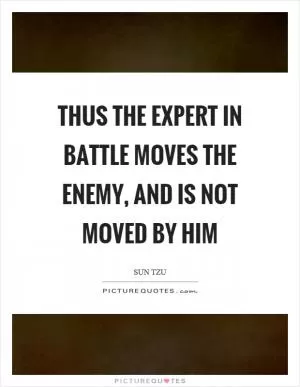 Thus the expert in battle moves the enemy, and is not moved by him Picture Quote #1
