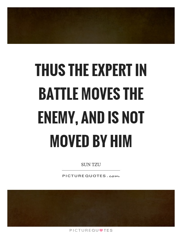 Thus the expert in battle moves the enemy, and is not moved by him Picture Quote #1
