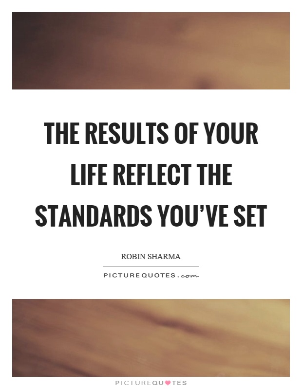 The results of your life reflect the standards you've set Picture Quote #1