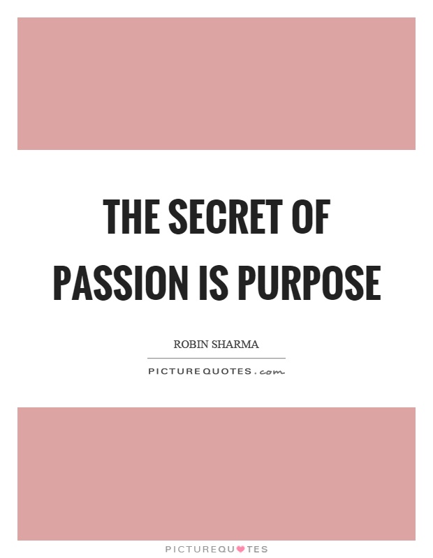The secret of passion is purpose Picture Quote #1