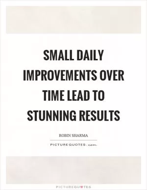 Small daily improvements over time lead to stunning results Picture Quote #1