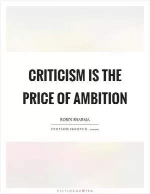 Criticism is the price of ambition Picture Quote #1