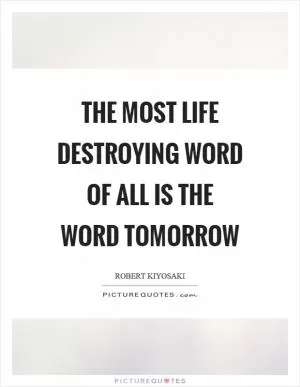 The most life destroying word of all is the word tomorrow Picture Quote #1