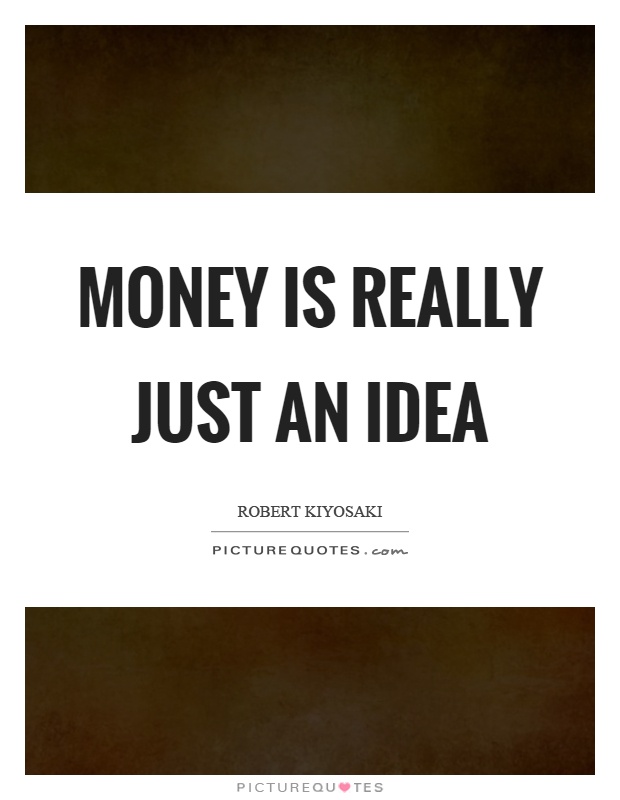 Money is really just an idea Picture Quote #1