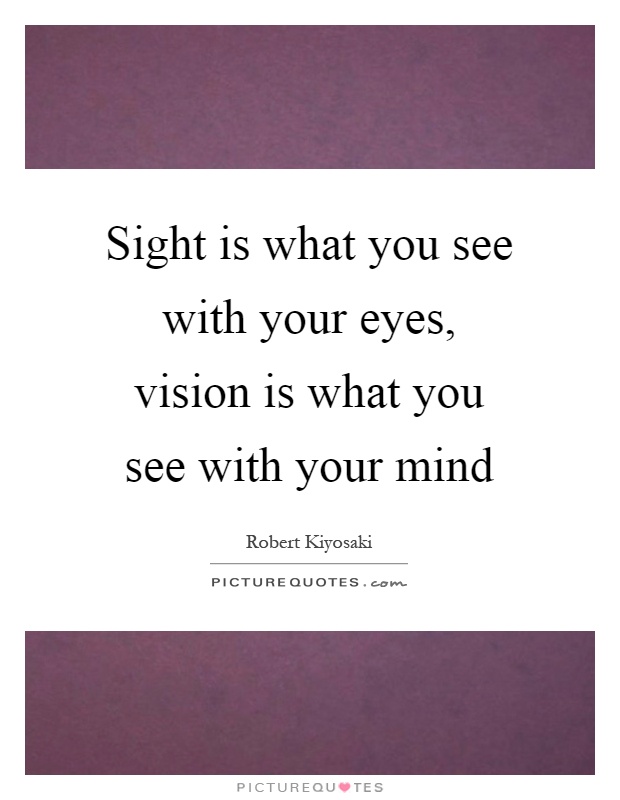 Sight is what you see with your eyes, vision is what you see with your mind Picture Quote #1