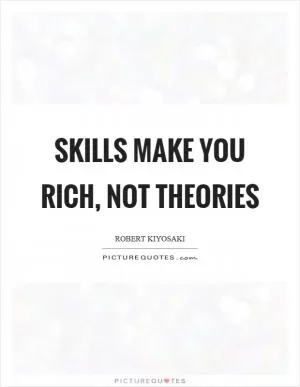 Skills make you rich, not theories Picture Quote #1