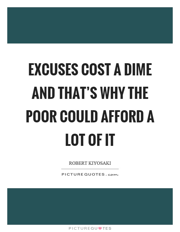 Excuses cost a dime and that's why the poor could afford a lot of it Picture Quote #1
