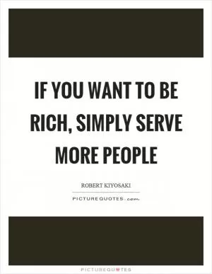 If you want to be rich, simply serve more people Picture Quote #1