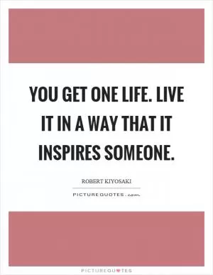 You get one life. Live it in a way that it inspires someone Picture Quote #1