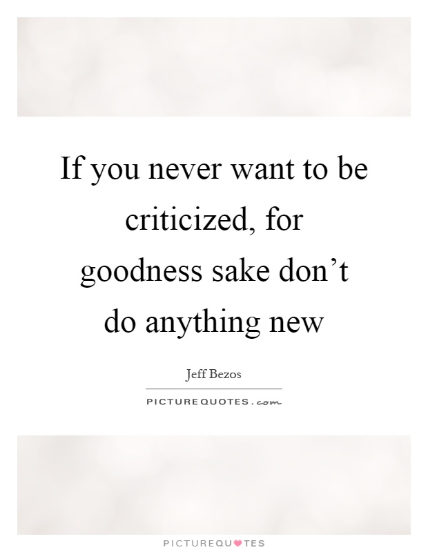 If you never want to be criticized, for goodness sake don't do anything new Picture Quote #1