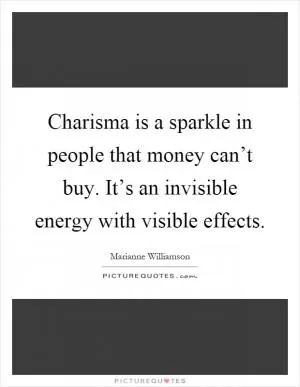 Charisma is a sparkle in people that money can’t buy. It’s an invisible energy with visible effects Picture Quote #1