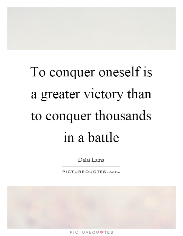 To conquer oneself is a greater victory than to conquer thousands in a battle Picture Quote #1