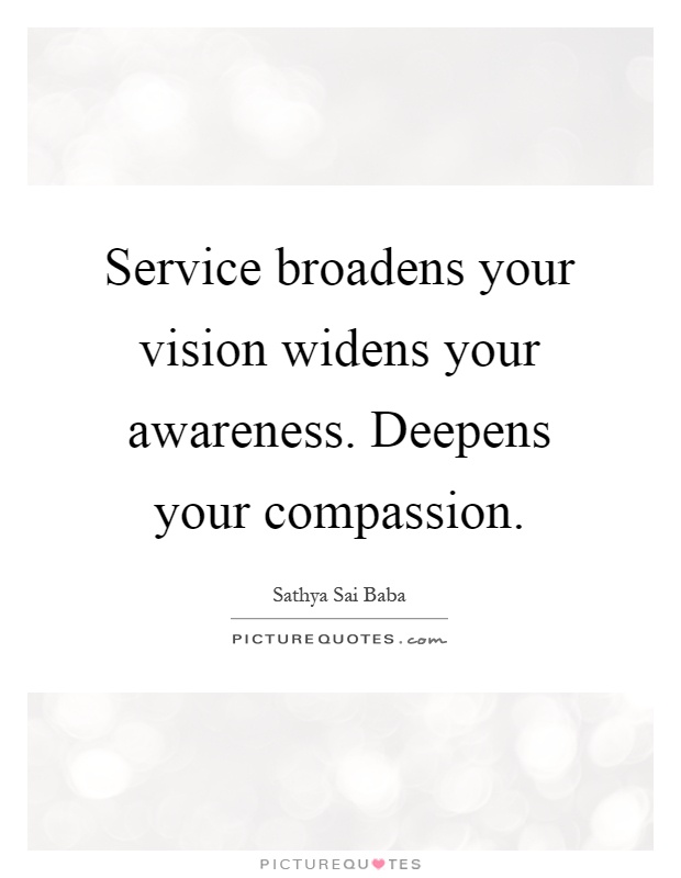Service broadens your vision widens your awareness. Deepens your compassion Picture Quote #1