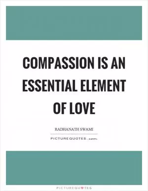 Compassion is an essential element of love Picture Quote #1